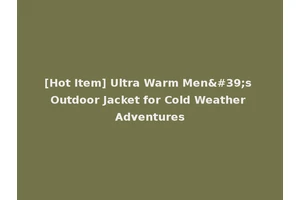 [Hot Item] Ultra Warm Men's Outdoor Jacket for Cold Weather Adventures