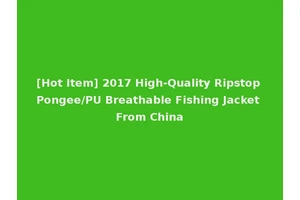 [Hot Item] 2017 High-Quality Ripstop Pongee/PU Breathable Fishing Jacket From China