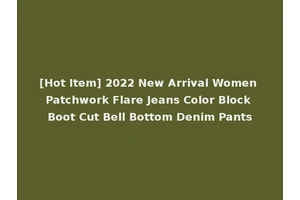 [Hot Item] 2022 New Arrival Women Patchwork Flare Jeans Color Block Boot Cut Bell Bottom Denim Pants