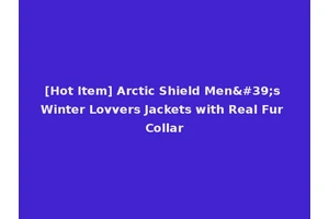 [Hot Item] Arctic Shield Men's Winter Lovvers Jackets with Real Fur Collar
