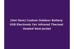 [Hot Item] Custom Outdoor Battery USB Electronic Far Infrared Thermal Heated Vest Jacket