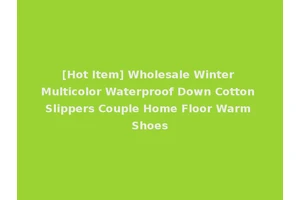 [Hot Item] Wholesale Winter Multicolor Waterproof Down Cotton Slippers Couple Home Floor Warm Shoes
