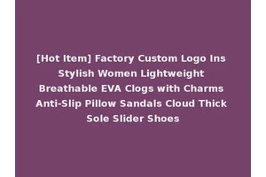 [Hot Item] Factory Custom Logo Ins Stylish Women Lightweight Breathable EVA Clogs with Charms Anti-Slip Pillow Sandals Cloud Thick Sole Slider Shoes