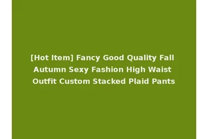 [Hot Item] Fancy Good Quality Fall Autumn Sexy Fashion High Waist Outfit Custom Stacked Plaid Pants