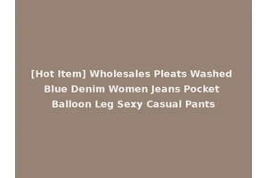 [Hot Item] Wholesales Pleats Washed Blue Denim Women Jeans Pocket Balloon Leg Sexy Casual Pants