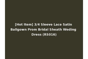 [Hot Item] 3/4 Sleeve Lace Satin Ballgown Prom Bridal Sheath Weding Dress (RS016)
