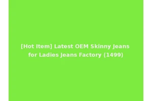 [Hot Item] Latest OEM Skinny Jeans for Ladies Jeans Factory (1499)