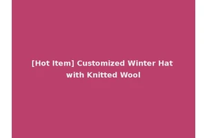 [Hot Item] Customized Winter Hat with Knitted Wool