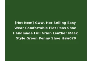 [Hot Item] Gww, Hot Selling Easy Wear Comfortable Flat Peas Shoe Handmade Full Grain Leather Mask Style Green Penny Shoe Hsw070