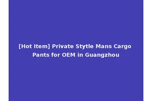 [Hot Item] Private Stytle Mans Cargo Pants for OEM in Guangzhou