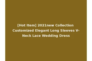[Hot Item] 2021new Collection Customized Elegant Long Sleeves V-Neck Lace Wedding Dress