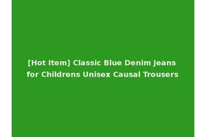 [Hot Item] Classic Blue Denim Jeans for Childrens Unisex Causal Trousers