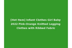 [Hot Item] Infant Clothes Girl Baby 2022 Pink-Orange Knitted Legging Clothes with Ribbed Fabric