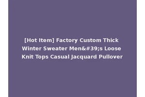 [Hot Item] Factory Custom Thick Winter Sweater Men's Loose Knit Tops Casual Jacquard Pullover