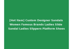 [Hot Item] Custom Designer Sandals Women Famous Brands Ladies Slide Sandal Ladies Slippers Platform Shoes