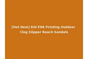 [Hot Item] Kid EVA Printing Outdoor Clog Slipper Beach Sandals