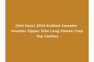 [Hot Item] 2024 Knitted Sweater Hoodies Zipper Slim Long Sleeve Crop Top Clothes