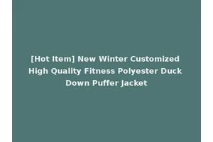 [Hot Item] New Winter Customized High Quality Fitness Polyester Duck Down Puffer Jacket