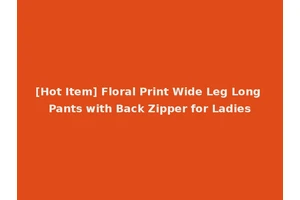 [Hot Item] Floral Print Wide Leg Long Pants with Back Zipper for Ladies