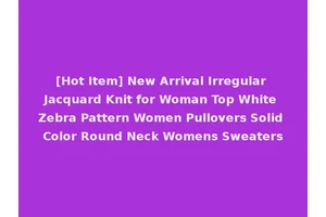 [Hot Item] New Arrival Irregular Jacquard Knit for Woman Top White Zebra Pattern Women Pullovers Solid Color Round Neck Womens Sweaters