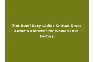 [Hot Item] Sexy Ladies Knitted Dress Autumn Knitwear for Women OEM Factory