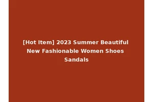 [Hot Item] 2023 Summer Beautiful New Fashionable Women Shoes Sandals