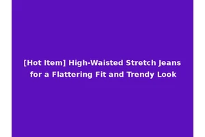 [Hot Item] High-Waisted Stretch Jeans for a Flattering Fit and Trendy Look