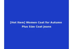 [Hot Item] Women Coat for Autumn Plus Size Coat Jeans