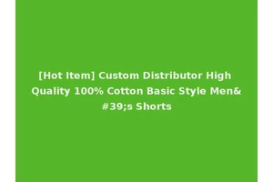 [Hot Item] Custom Distributor High Quality 100% Cotton Basic Style Men's Shorts