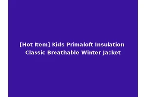 [Hot Item] Kids Primaloft Insulation Classic Breathable Winter Jacket