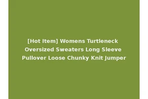 [Hot Item] Womens Turtleneck Oversized Sweaters Long Sleeve Pullover Loose Chunky Knit Jumper