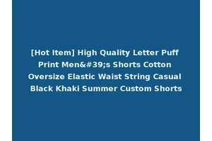 [Hot Item] High Quality Letter Puff Print Men's Shorts Cotton Oversize Elastic Waist String Casual Black Khaki Summer Custom Shorts