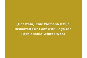 [Hot Item] Chic Women's Insulated Fur Coat with Logo for Fashionable Winter Wear