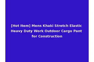 [Hot Item] Mens Khaki Stretch Elastic Heavy Duty Work Outdoor Cargo Pant for Construction