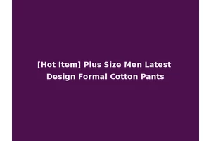 [Hot Item] Plus Size Men Latest Design Formal Cotton Pants