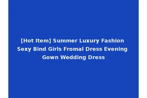 [Hot Item] Summer Luxury Fashion Sexy Bind Girls Fromal Dress Evening Gown Wedding Dress