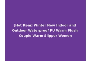 [Hot Item] Winter New Indoor and Outdoor Waterproof PU Warm Plush Couple Warm Slipper Women