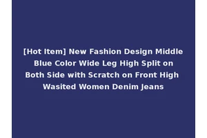 [Hot Item] New Fashion Design Middle Blue Color Wide Leg High Split on Both Side with Scratch on Front High Wasited Women Denim Jeans