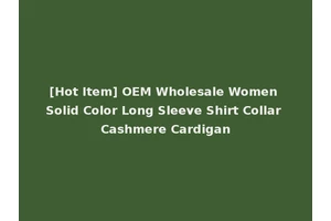[Hot Item] OEM Wholesale Women Solid Color Long Sleeve Shirt Collar Cashmere Cardigan