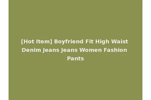 [Hot Item] Boyfriend Fit High Waist Denim Jeans Jeans Women Fashion Pants