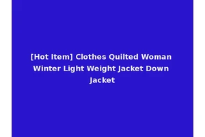 [Hot Item] Clothes Quilted Woman Winter Light Weight Jacket Down Jacket