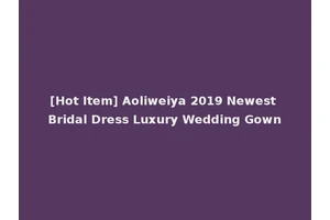 [Hot Item] Aoliweiya 2019 Newest Bridal Dress Luxury Wedding Gown