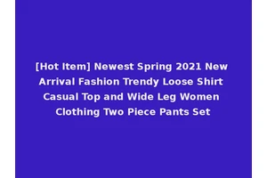 [Hot Item] Newest Spring 2021 New Arrival Fashion Trendy Loose Shirt Casual Top and Wide Leg Women Clothing Two Piece Pants Set