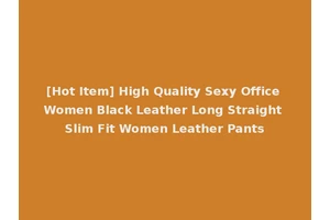 [Hot Item] High Quality Sexy Office Women Black Leather Long Straight Slim Fit Women Leather Pants