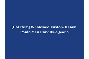 [Hot Item] Wholesale Custom Denim Pants Men Dark Blue Jeans