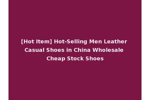 [Hot Item] Hot-Selling Men Leather Casual Shoes in China Wholesale Cheap Stock Shoes