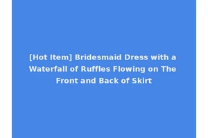 [Hot Item] Bridesmaid Dress with a Waterfall of Ruffles Flowing on The Front and Back of Skirt