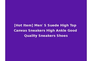 [Hot Item] Men′ S Suede High Top Canvas Sneakers High Ankle Good Quality Sneakers Shoes