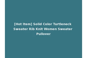 [Hot Item] Solid Color Turtleneck Sweater Rib Knit Women Sweater Pullover