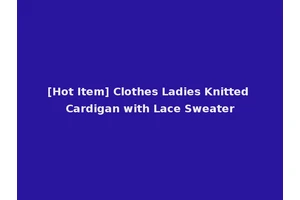 [Hot Item] Clothes Ladies Knitted Cardigan with Lace Sweater